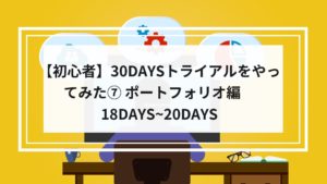 【初心者】30DAYSトライアルをやってみた⑦ ポートフォリオ編 18DAYS~20DAYS