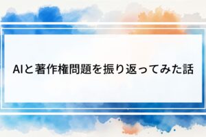 イラスト初心者がAIと著作権問題を4年後に振り返ってみた話