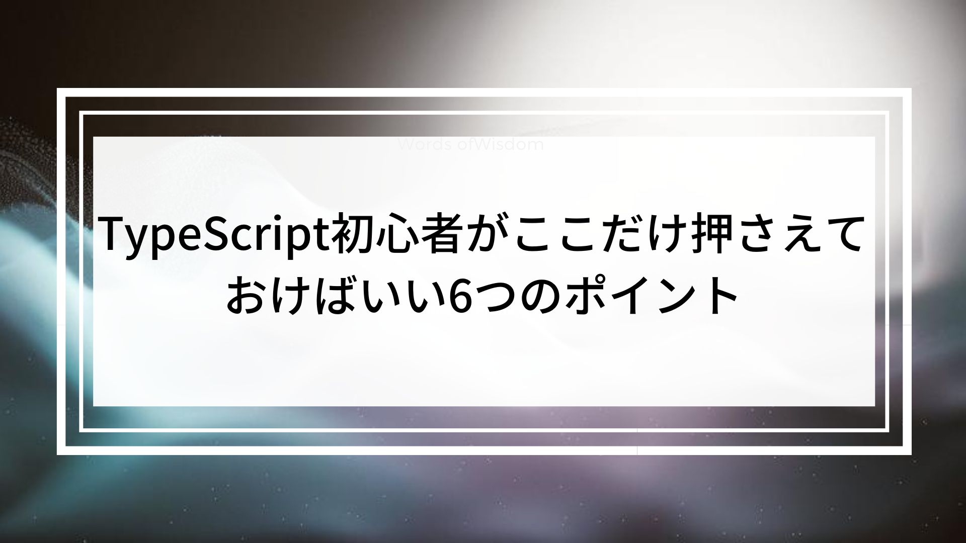 TypeScript初心者がここだけ押さえておけばいい6つのポイント