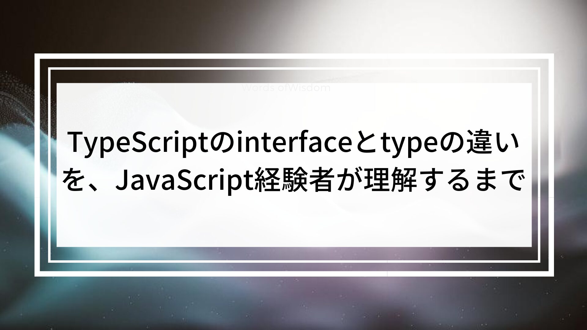 TypeScriptのinterfaceとtypeの違いを、JavaScript経験者が理解するまで