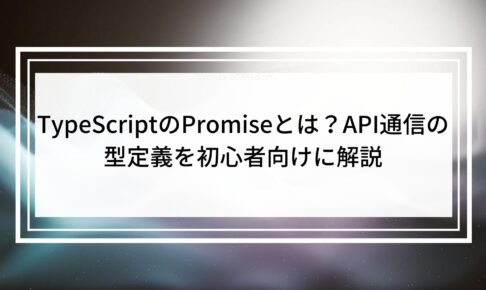 TypeScriptのPromiseとは？API通信の型定義を初心者向けに解説