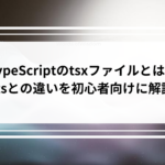 TypeScriptのtsxファイルとは?.tsとの違いを初心者向けに解説